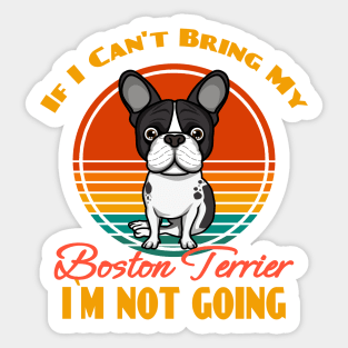 If I Can't Bring My Boston Terrier i`m not going Dog puppy Lover Cute Sunser Retro Funny Sticker